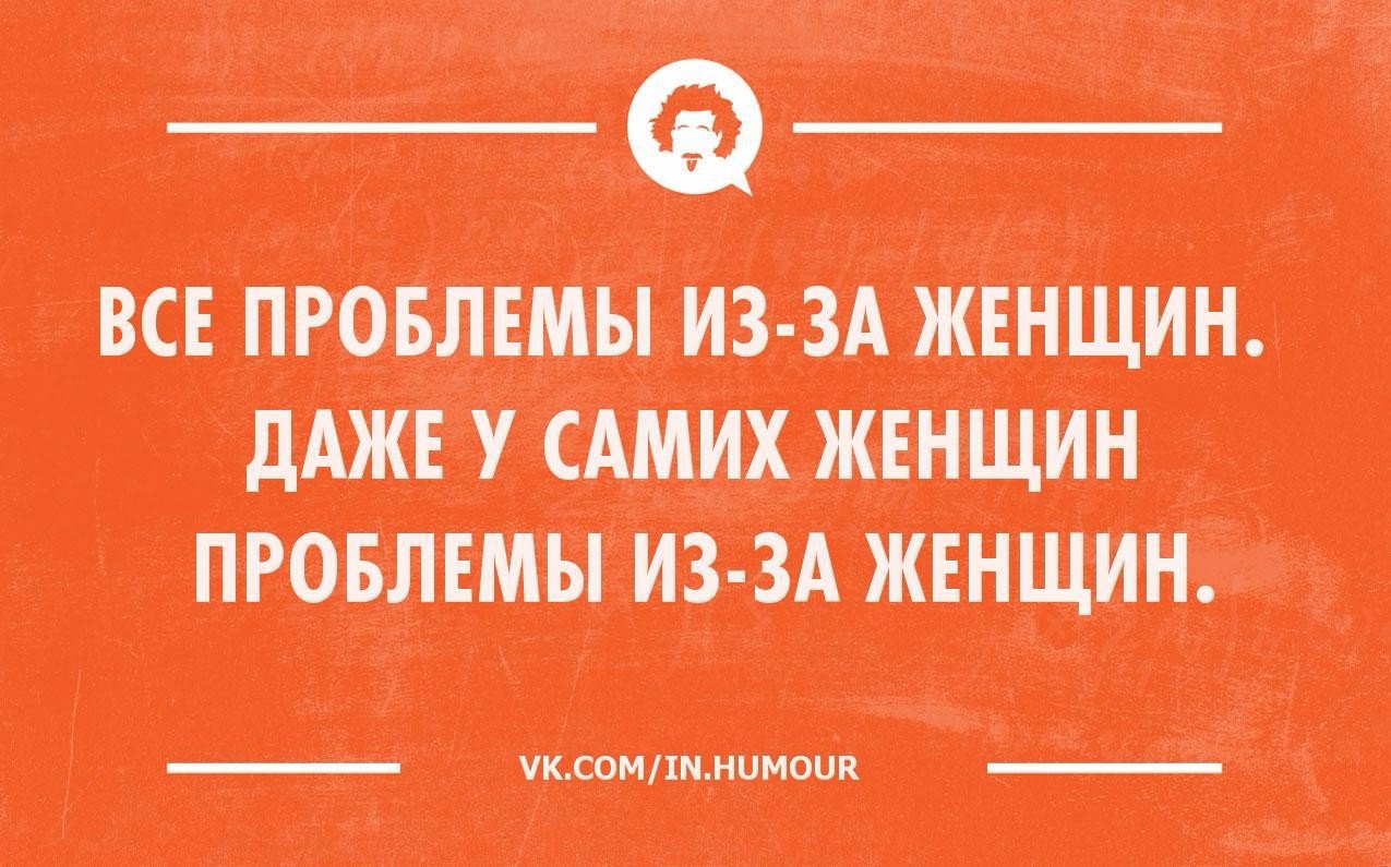 Даже проблемы. От женщин проблемы. Решения всех проблем женщины. Проблемы женщины в юморе. Всё проблемы от женщин.