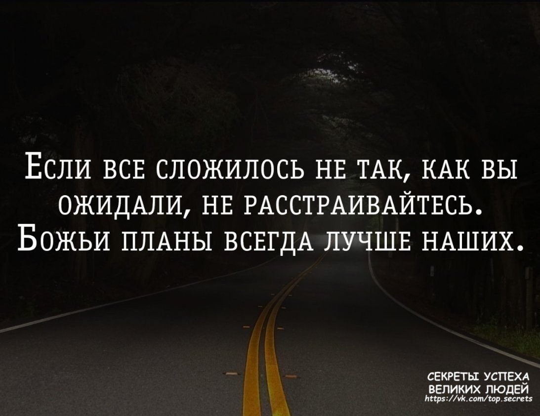 Если все сложилось не так как вы ожидали не расстраивайтесь божьи планы всегда лучше наших