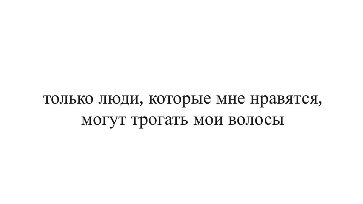 Только те люди которые мне нравятся могут трогать мои волосы