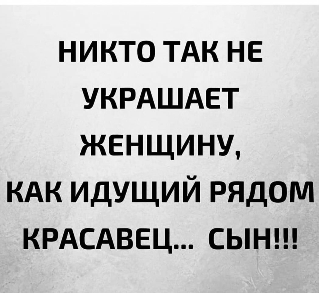 Ничто так не украшает женщину как идущий рядом красавец сын картинки