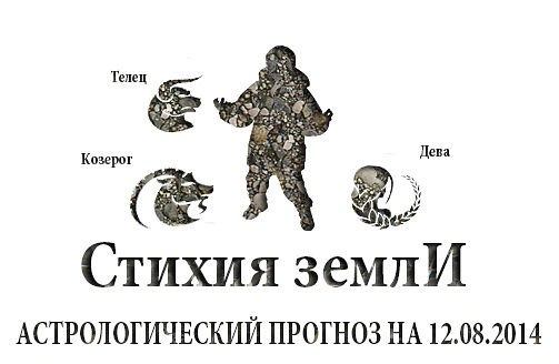 Стихия земли. Козерог, Телец, Дева. Астрологический прогноз на 12.08.2014 Козерог Семья: ...