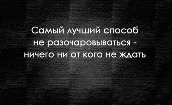 Отличный способ. Самый лучший способ не разочаровываться. Лучший способ не разочаровываться в людях. Не ожидай не разочаруешься. Не жди ничего от людей.