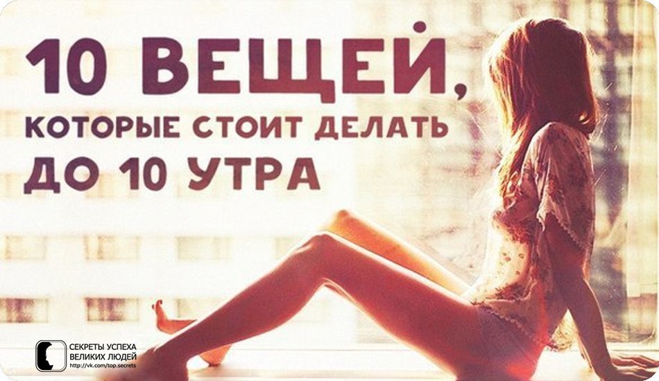 10 вещей, которые стоит делать до 10 утра.В этой статье мы собрали список утренних занятий, которые ...