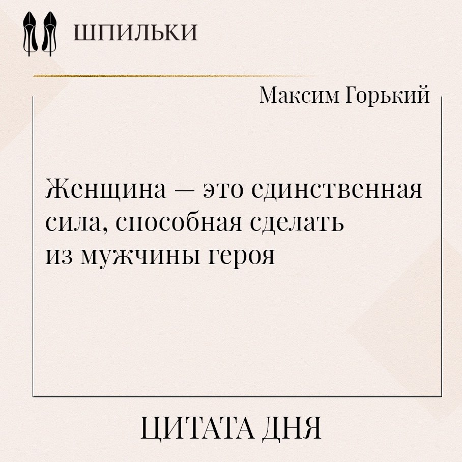 Женщина — это единственная сила, способная сделать из мужчины героя. Так писал Максим Горький, ...
